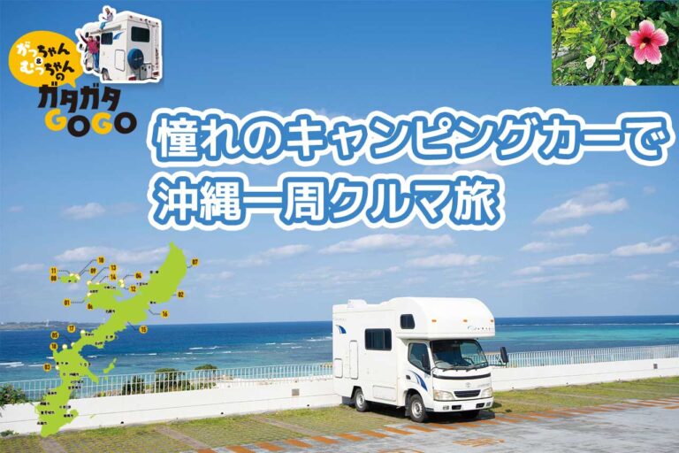 [がっちゃん＆むっちゃんのガタガタGOGO]沖縄キャンピングカー旅・後編